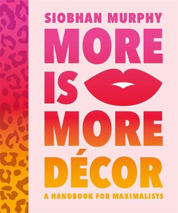 Cover Art for 9781800782822, More Is More Decor - A Handbook For Maximalists: Banish the beige, ditch the drab and throw the interiors rule book out of the window by Siobhan Murphy