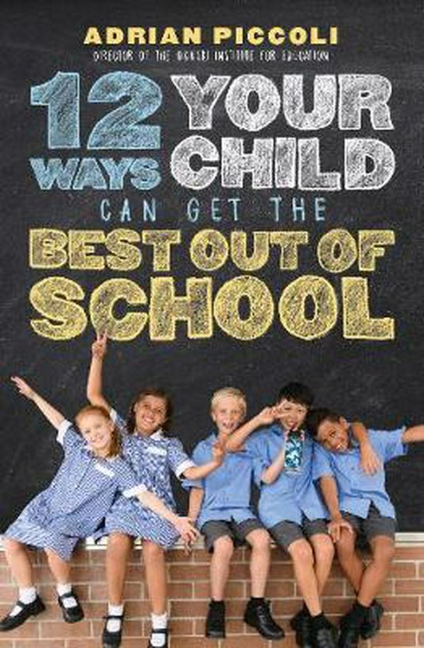 Cover Art for 9780733339462, 12 Ways Your Child Can Get The Best Out Of School by Adrian Piccoli