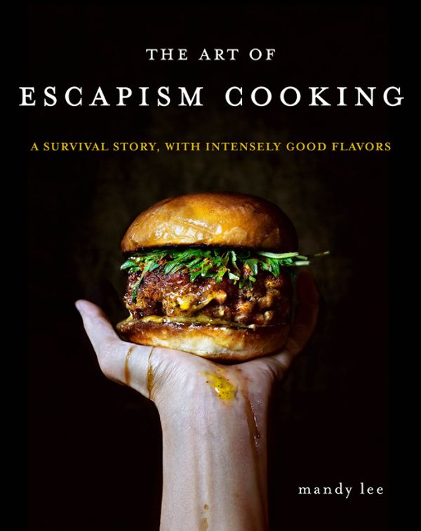 Cover Art for 9780062802378, The Art of Escapism Cooking: A Survival Story, With Intensely Good Flavors by Mandy Lee