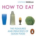 Cover Art for 9781473567351, How To Eat: Vintage Classics Anniversary Edition by Jeanette Winterson, Nigella Lawson, Nigella Lawson