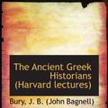 Cover Art for 9781110279890, The Ancient Greek Historians (Harvard lectures) by J. B. (John Bagnell), Bury,