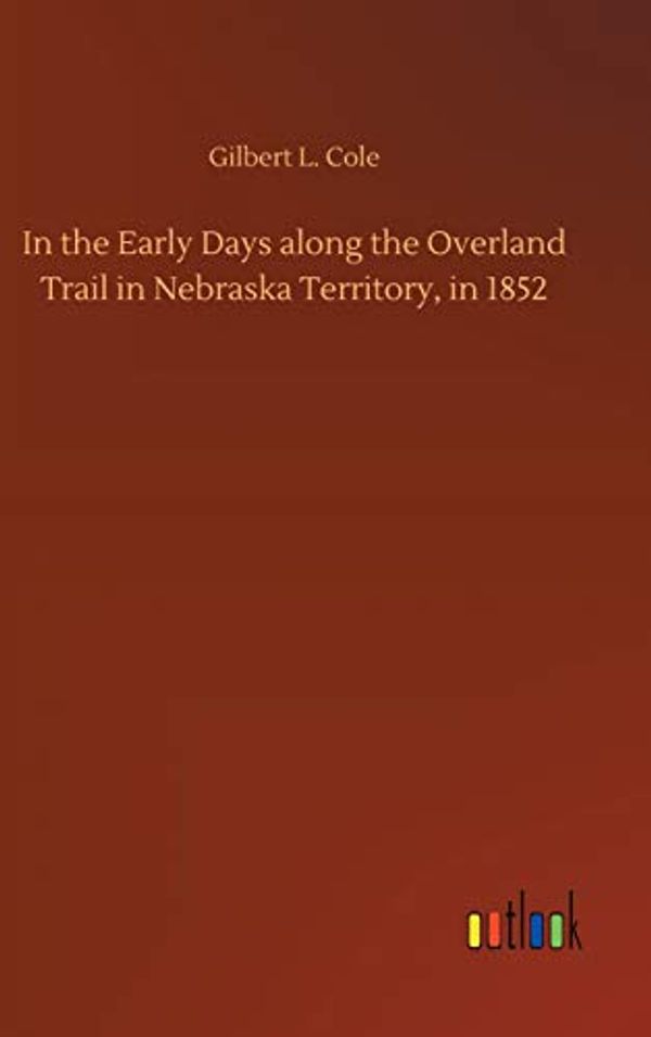 Cover Art for 9783734033537, In the Early Days Along the Overland Trail in Nebraska Terri by Gilbert L. Cole