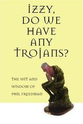Cover Art for 9780595364381, Izzy, Do We Have Any Trojans?: The Wit and Wisdom of Phil Freedman by Phil Freedman