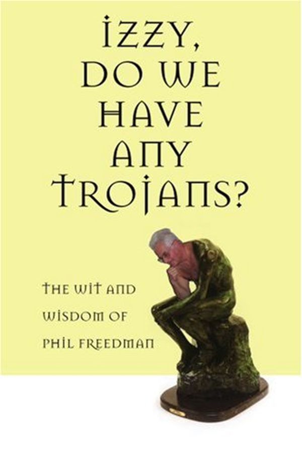 Cover Art for 9780595364381, Izzy, Do We Have Any Trojans?: The Wit and Wisdom of Phil Freedman by Phil Freedman