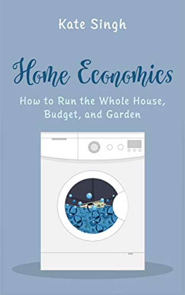 Cover Art for B07Z9NZ8TL, Home Economics: How to Run the Whole House, Budget, and Garden by Kate Singh