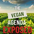 Cover Art for B09Z34DFDP, The Vegan Agenda Exposed: How Plant-Based Diets Contribute To Premature Aging, Autoimmune Disease, Physical Degeneration & Serve "The Great Reset" by Ahmad, Varis