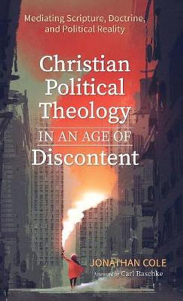 Cover Art for 9781532679353, Christian Political Theology in an Age of Discontent by Jonathan Cole