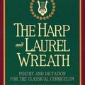 Cover Art for 9780898707168, Harp and Laurel Wreath Poetry and Dictation for the Classical Curriculum by Laura M. Berquist