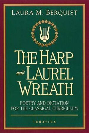 Cover Art for 9780898707168, Harp and Laurel Wreath Poetry and Dictation for the Classical Curriculum by Laura M. Berquist