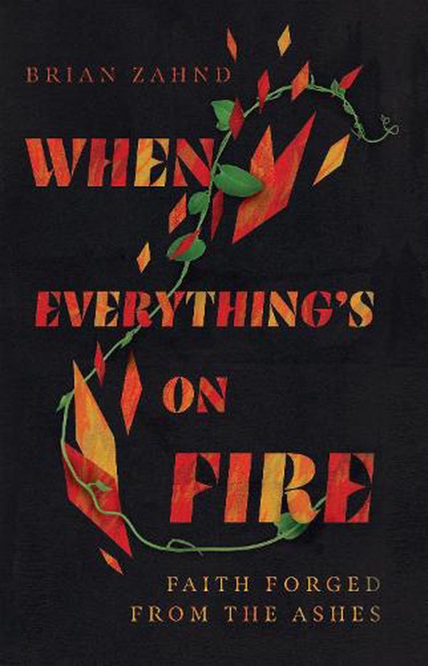 Cover Art for 9781514003336, When Everything's on Fire: Faith Forged from the Ashes by Brian Zahnd