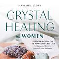 Cover Art for B08GJYTMWN, CRYSTAL HEALING FOR WOMEN: A Modern Guide to the Power of Crystals for Renewed Energy, Strength, and Wellness by Mariah K. Lyons