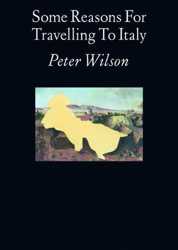 Cover Art for 9781907896781, Some Reasons for Travelling to Italy by Peter Wilson