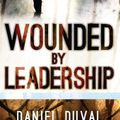 Cover Art for 9781616389291, Wounded by Leadership by Daniel Duval