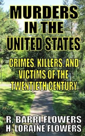 Cover Art for 9781724622334, Murders in the United States: Crimes, Killers, and Victims of the Twentieth Century by R. Barri Flowers, H. Loraine Flowers