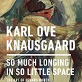 Cover Art for B07FLRVJKW, So Much Longing in So Little Space: The Art of Edvard Munch by Karl Ove Knausgaard