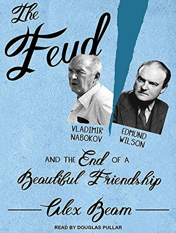 Cover Art for 9781515910114, The Feud: Vladimir Nabokov, Edmund Wilson, and the End of a Beautiful Friendship by Alex Beam