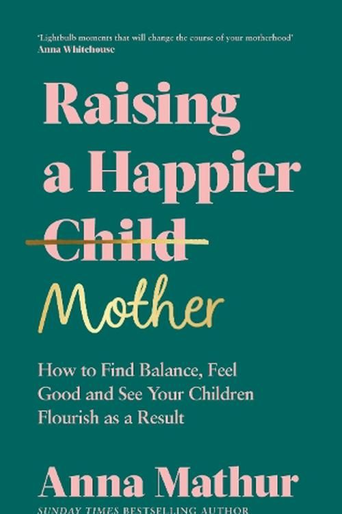 Cover Art for 9780241559833, How to Be the Mum You Want to Be: Understand Your Emotions, Stop Comparing, Start Enjoying Motherhood by Anna Mathur