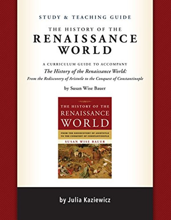 Cover Art for B01MR9UPKF, Study and Teaching Guide: The History of the Renaissance World: A curriculum guide to accompany The History of the Renaissance World by Julia Kaziewicz