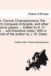 Cover Art for 9781241547905, Capt. Francis Champernowne, the Dutch Conquest of Acadie, and Other Historical Papers ... Edited by A. H. Hoyt ... with Historical Notes. with a Memoir of the Author by J. W. Dean. by Charles Tuttle