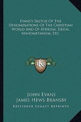 Cover Art for 9781163291061, Evans's Sketch of the Denominations of the Christian World and of Atheism, Deism, Mahometanism, Etc. by John Evans