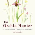 Cover Art for B08CV586TV, The Orchid Hunter: A young botanist's search for happiness by Leif Bersweden