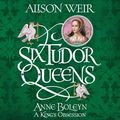 Cover Art for 9781472227652, Six Tudor Queens: Anne Boleyn, A King's Obsession: Six Tudor Queens 2 by Alison Weir