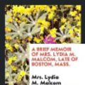 Cover Art for 9780649531707, A Brief Memoir of Mrs. Lydia M. Malcom, Late of Boston, Mass. by Mrs Lydia M. Malcom