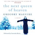 Cover Art for 9780062007117, The Next Queen of Heaven by Gregory Maguire, Cassandra Morris