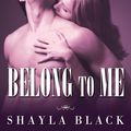 Cover Art for 9781452680163, Belong to Me by Shayla Black