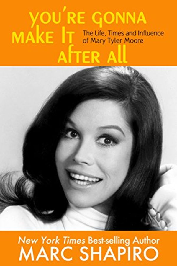 Cover Art for B076DBCYMS, You’re Gonna Make It After All : The Life, Times and Influence of Mary Tyler Moore by Marc Shapiro