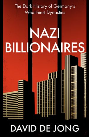 Cover Art for 9780008299767, Nazi Billionaires: The Dark History of Germany’s Wealthiest Dynasties by David de Jong