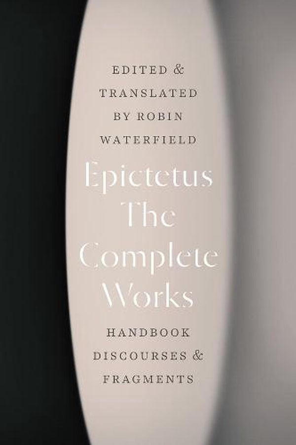 Cover Art for 9780226769479, The Complete Works: Handbook, Discourses, and Fragments by Epictetus