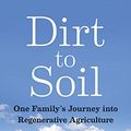 Cover Art for B07HL726H2, Dirt to Soil: One Family’s Journey into Regenerative Agriculture by Gabe Brown