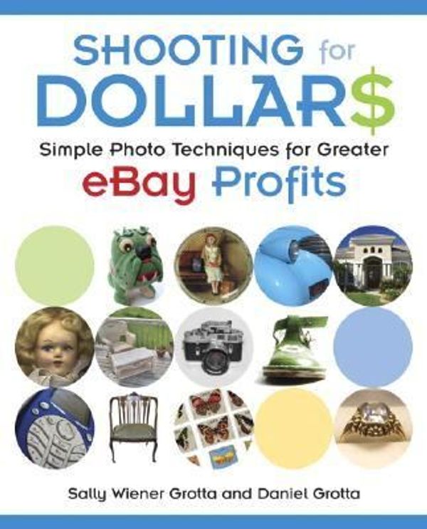 Cover Art for 0785342349221, Shooting for Dollars: Simple Photo Techniques for Greater eBay Profits by Grotta, Sally Wiener, Grotta, Daniel