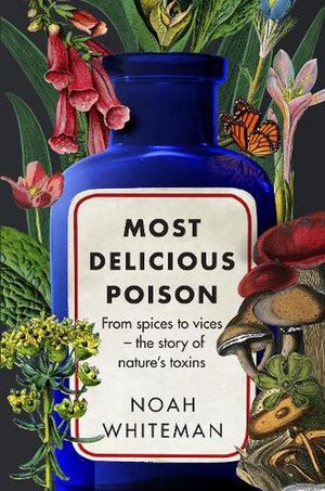 Cover Art for 9780861544516, Most Delicious Poison: From Spices to Vices – The Story of Nature’s Toxins by Noah Whiteman