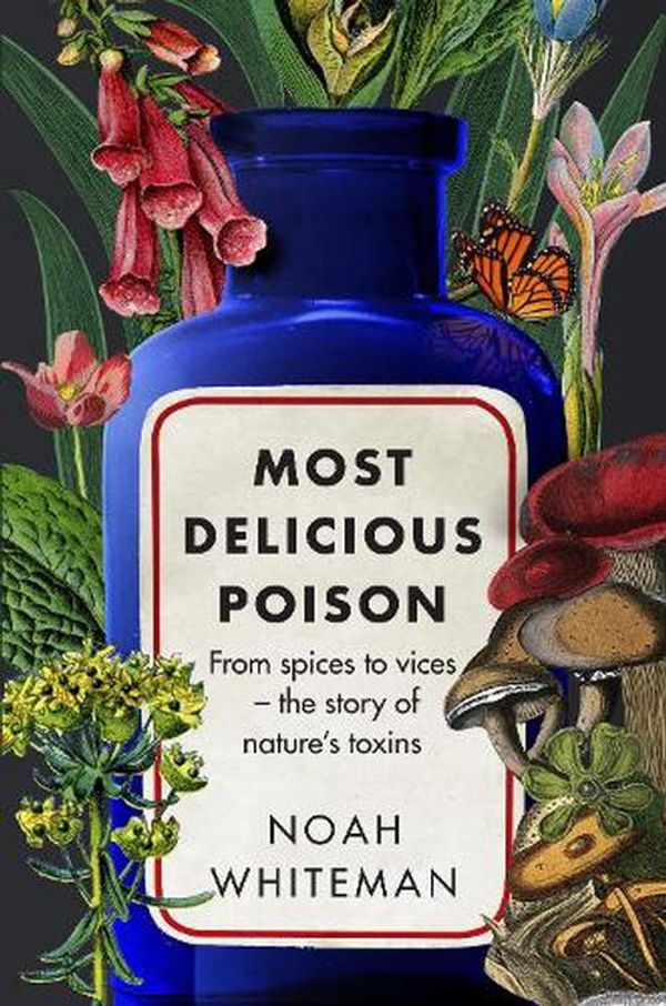 Cover Art for 9780861544516, Most Delicious Poison: From Spices to Vices – The Story of Nature’s Toxins by Noah Whiteman