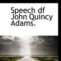 Cover Art for 9781117424484, Speech df John Quincy Adams. by Anonymous