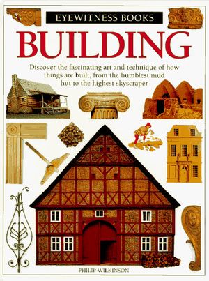 Cover Art for 9780679872566, Building (Eyewitness Books) by Philip Wilkinson, Dave King, Geoff Dann