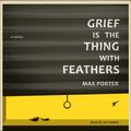 Cover Art for 9781541482678, Grief Is the Thing with Feathers by Max Porter