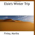 Cover Art for 9781110762620, Elsie's Winter Trip by Finley Martha