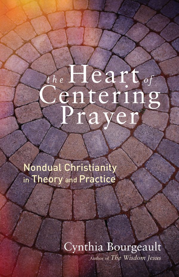 Cover Art for 9781611803143, The Heart of Centering Prayer: Nondual Christianity in Theory and Practice by Cynthia Bourgeault