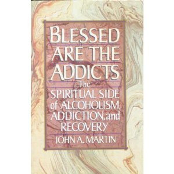 Cover Art for 9780394584010, Blessed Are the Addicts: The Spiritual Side of Alcoholism, Addiction and Recovery by John A. Martin