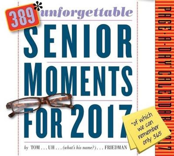 Cover Art for 9780761188063, 389* Unforgettable Senior Moments Page-A-Day Calendar 2017: *Of Which We Can Only Remember 365! by Tom Friedman