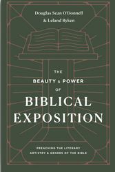Cover Art for 9781433570445, The Beauty and Power of Biblical Exposition: Preaching the Literary Artistry and Genres of the Bible by O'Donnell, Douglas Sean, Leland Ryken
