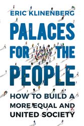 Cover Art for 9781847924995, Palaces for the PeopleHow To Build a More Equal and United Society by Eric Klinenberg