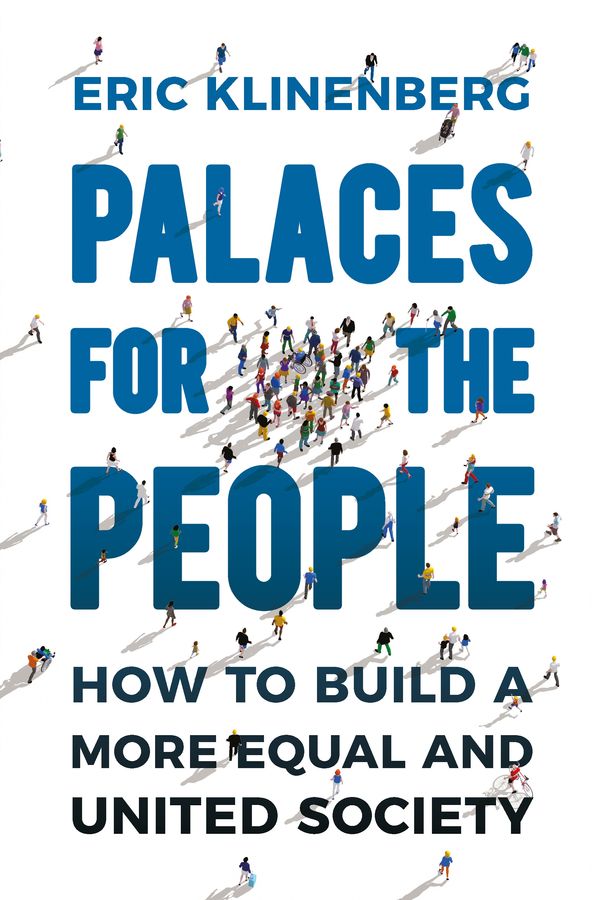 Cover Art for 9781847924995, Palaces for the PeopleHow To Build a More Equal and United Society by Eric Klinenberg