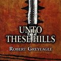 Cover Art for 9781456056230, Unto These Hills by Robert Greyeagle