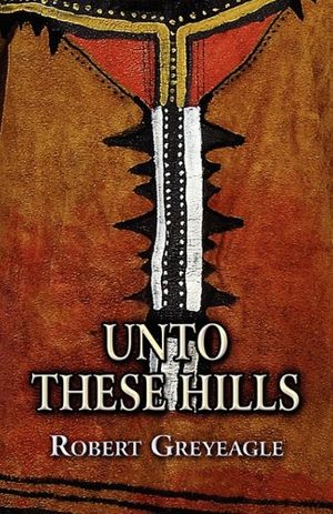 Cover Art for 9781456056230, Unto These Hills by Robert Greyeagle