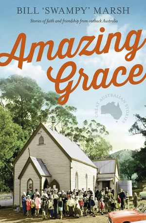 Cover Art for 9780730499015, Amazing Grace: Stories of faith and friendship from outback Australia by Bill Marsh