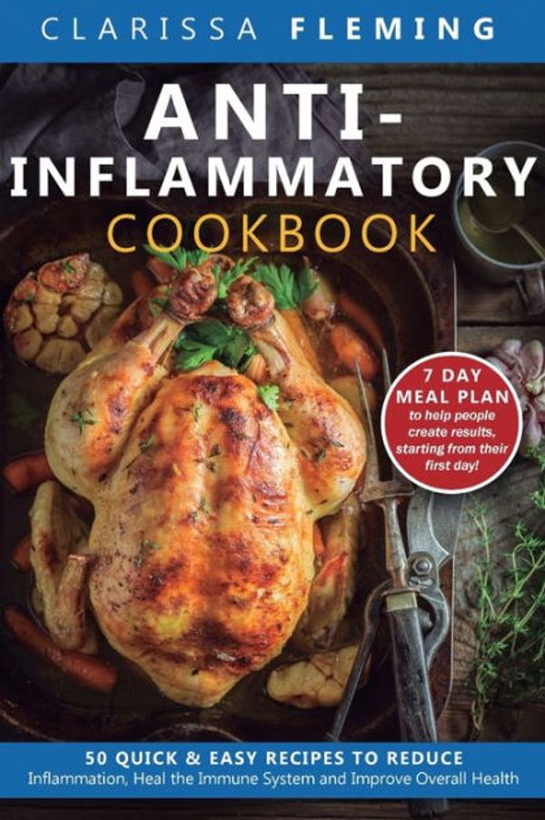 Cover Art for 9781647133979, Anti-Inflammatory Cookbook: 50 Quick and Easy Recipes to Reduce Inflammation, Heal the Immune System and Improve Overall Health (7-Day Meal Plan to ... Results, Starting from Their First Day!) by Clarissa Fleming